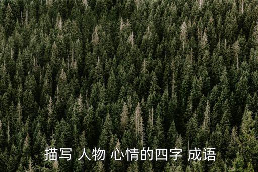 描寫人物心情的成語,一文讀懂!從無到有