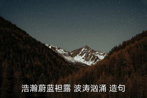 浩瀚蔚藍袒露 波濤洶涌 造句
