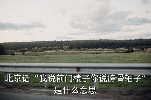 東北俏皮話順口溜,北京人可以說兩句順口溜源于生活反映民生