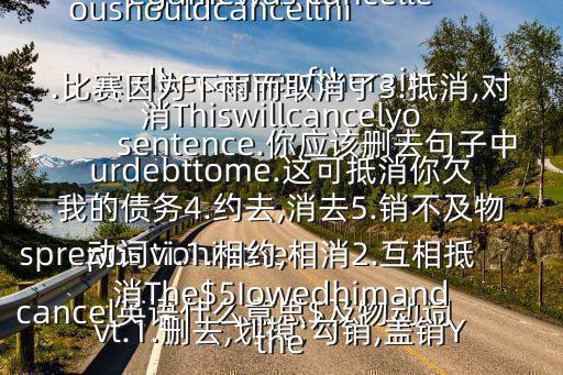 cancel英語什么意思$及物動詞vt.1.刪去,劃掉;勾銷,蓋銷Youshouldcancelthisprepositioninthesentence.你應(yīng)該刪去句子中的這個介詞2.取消,廢除;中止Thegamewas cancelledbecauseoftherain.比賽因為下雨而取消了3.抵消,對消Thiswillcancelyourdebttome.這可抵消你欠我的債務(wù)4.約去,消去5.銷不及物動詞vi.1.相約,相消2.互相抵消The$5Iowedhimandthe