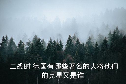  二戰時 德國有哪些著名的大將他們的克星又是誰