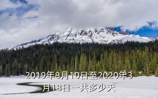 2019年8月10日至2020年3月18日一共多少天