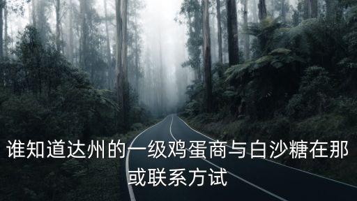 誰知道達州的一級雞蛋商與白沙糖在那或聯系方試