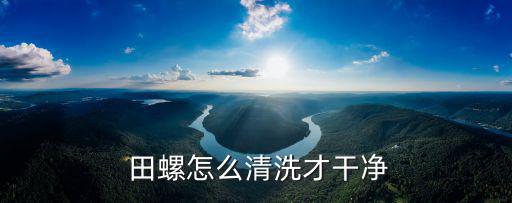  田螺怎么清洗才干凈