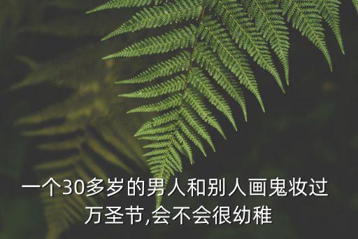 一個30多歲的男人和別人畫鬼妝過 萬圣節,會不會很幼稚