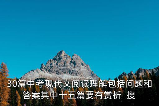 30篇中考現代文閱讀理解包括問題和答案其中十五篇要有賞析  搜