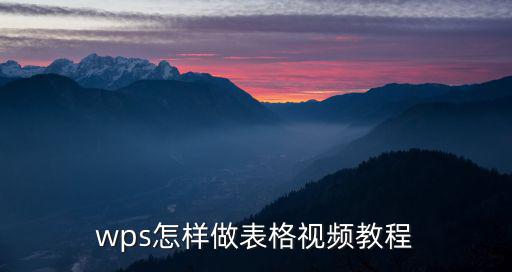 wps怎樣做表格視頻教程