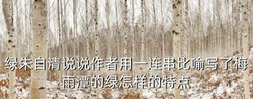 綠朱自清說說作者用一連串比喻寫了梅雨潭的綠怎樣的特點