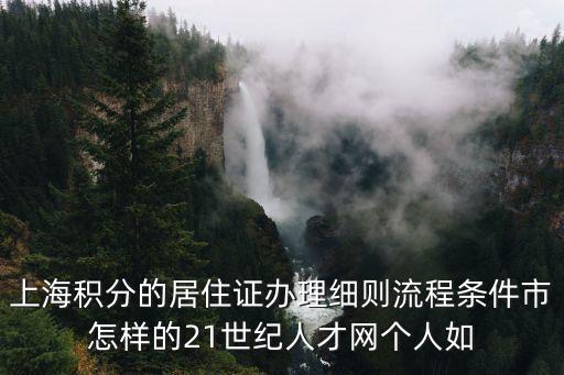 上海積分的居住證辦理細(xì)則流程條件市怎樣的21世紀(jì)人才網(wǎng)個(gè)人如