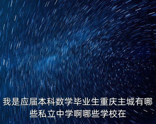 我是應屆本科數學畢業生重慶主城有哪些私立中學啊哪些學校在
