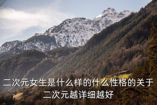 二次元女生是什么樣的什么性格的關于二次元越詳細越好