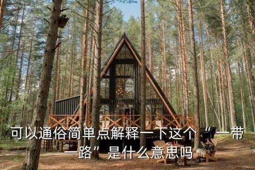 可以通俗簡單點(diǎn)解釋一下這個(gè)“ 一帶 一路”是什么意思嗎