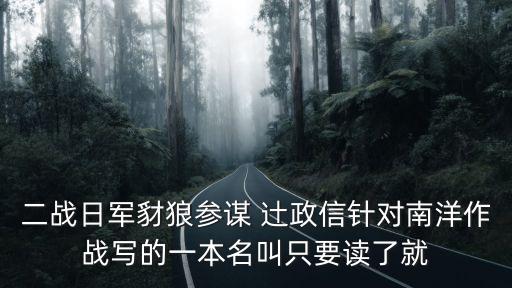 二戰日軍豺狼參謀 辻政信針對南洋作戰寫的一本名叫只要讀了就