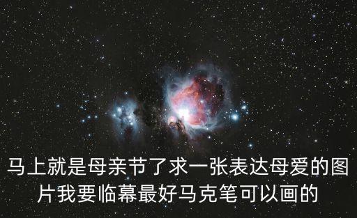 馬上就是母親節(jié)了求一張表達母愛的圖片我要臨幕最好馬克筆可以畫的