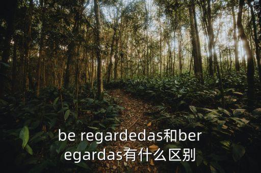 be regardedas和beregardas有什么區(qū)別
