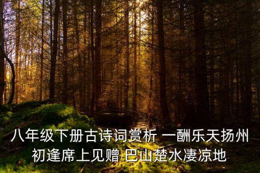 八年級下冊古詩詞賞析 一酬樂天揚州初逢席上見贈 巴山楚水凄涼地