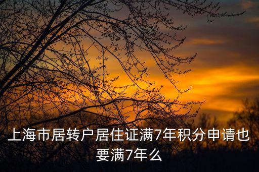 居轉戶 七年，請問上海居轉戶要求社保繳納七年且繳納單位和合同單位一直具體