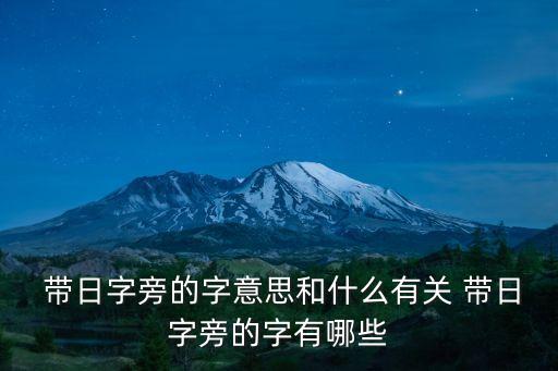  帶日字旁的字意思和什么有關 帶日字旁的字有哪些