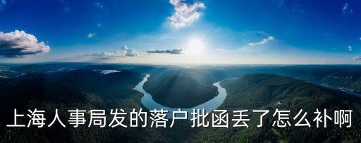 上海人事局發的落戶批函丟了怎么補啊