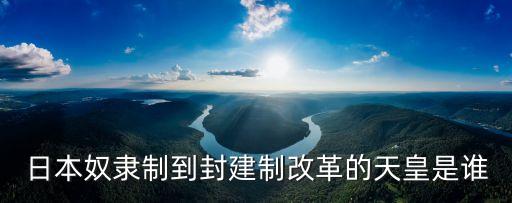 日本奴隸制到封建制改革的天皇是誰