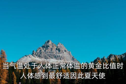 當(dāng)氣溫處于人體正常體溫的黃金比值時人體感到最舒適因此夏天使