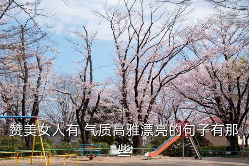 贊美女人有 氣質高雅漂亮的句子有那些
