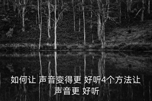 如何讓 聲音變得更 好聽4個方法讓 聲音更 好聽