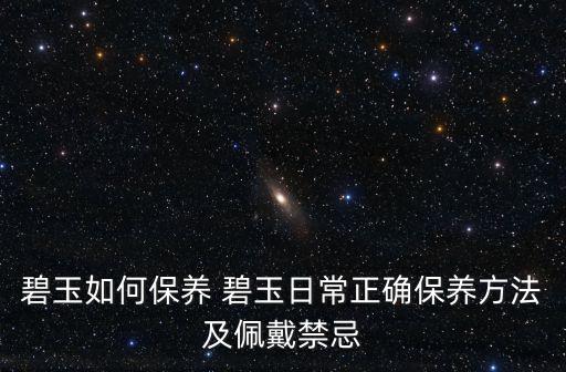 碧玉如何保養 碧玉日常正確保養方法及佩戴禁忌