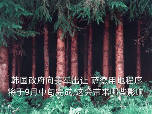  韓國政府向美軍出讓 薩德用地程序將于9月中旬完成,這會帶來哪些影響...