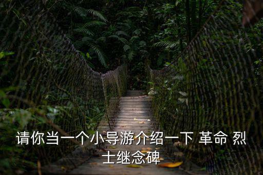 請你當(dāng)一個(gè)小導(dǎo)游介紹一下 革命 烈士繼念碑