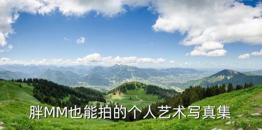 個(gè)人藝術(shù)寫(xiě)真集，胖MM也能拍的個(gè)人藝術(shù)寫(xiě)真集