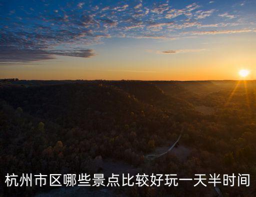 杭州市區哪些景點比較好玩一天半時間