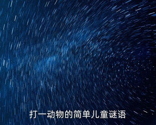 打一動(dòng)物的簡(jiǎn)單兒童謎語(yǔ)