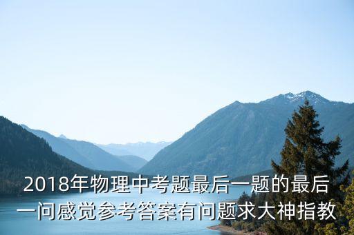 2018年物理中考題最后一題的最后一問感覺參考答案有問題求大神指教