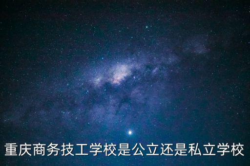 重慶商務技工學校是公立還是私立學校