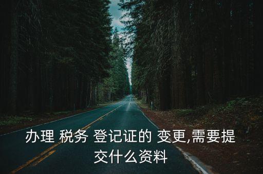 變更稅務登記,-2稅務-1/申請變更納稅人資料須完整