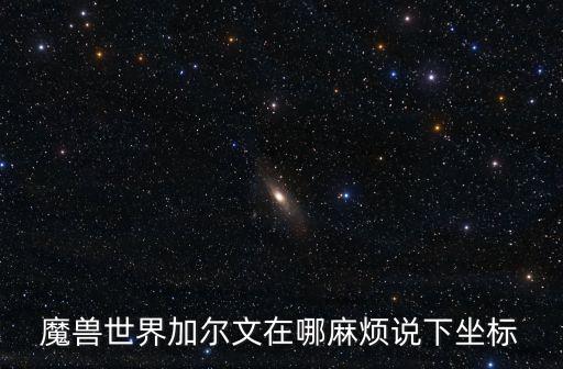 魔獸世界加爾文在哪麻煩說下坐標