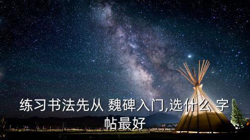 練習(xí)書(shū)法先從 魏碑入門(mén),選什么 字帖最好