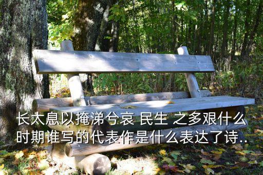 長太息以掩涕兮哀 民生 之多艱什么時期誰寫的代表作是什么表達了詩...