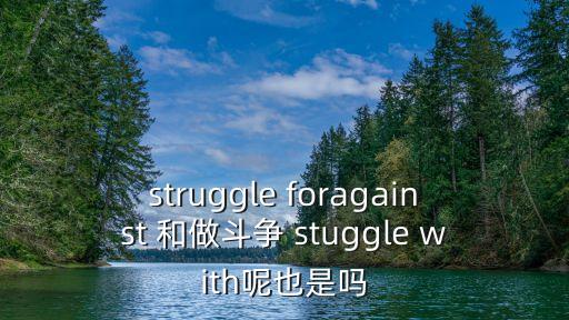 struggle foragainst 和做斗爭 stuggle with呢也是嗎