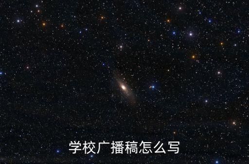 校園廣播稿怎么寫，學校廣播的稿子怎么寫范文