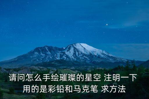請問怎么手繪璀璨的星空 注明一下 用的是彩鉛和馬克筆 求方法