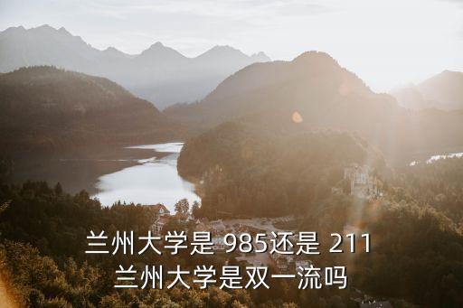  蘭州大學(xué)是 985還是 211 蘭州大學(xué)是雙一流嗎