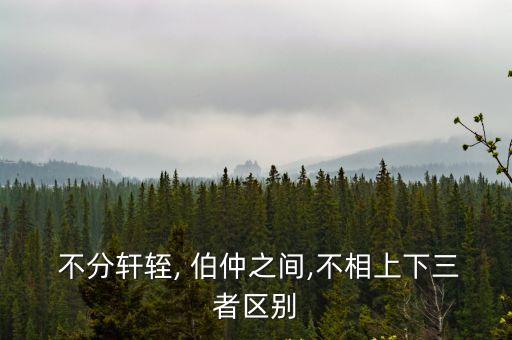 不分伯仲什么意思,第三集:不分大小只在稱謂上區(qū)分?
