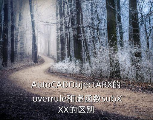 AutoCADObjectARX的 overrule和虛函數subXXX的區別