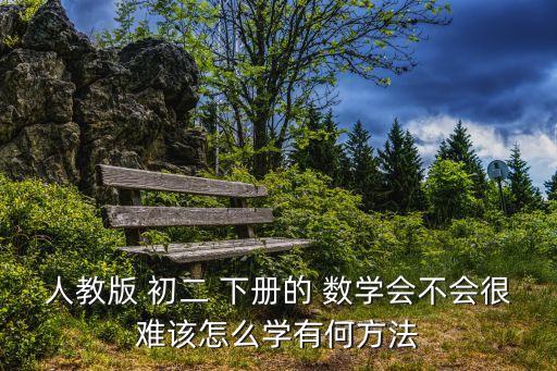 人教版 初二 下冊的 數學會不會很難該怎么學有何方法