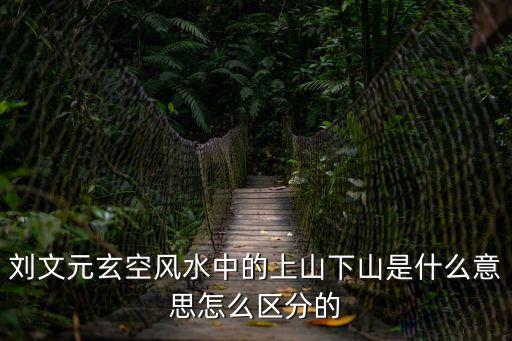 劉文元玄空風水中的上山下山是什么意思怎么區分的