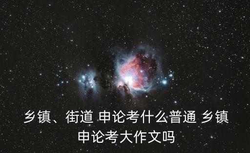 鄉鎮申論,往年考試成績揭曉粵東粵西鄉鎮一直都是縣級卷