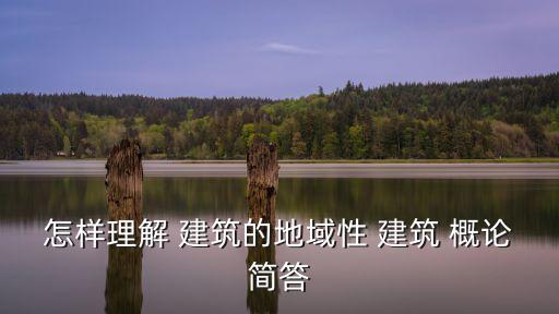 建筑概論,建筑-1區(qū)域性/簡(jiǎn)答:世界上沒(méi)有抽象的建筑