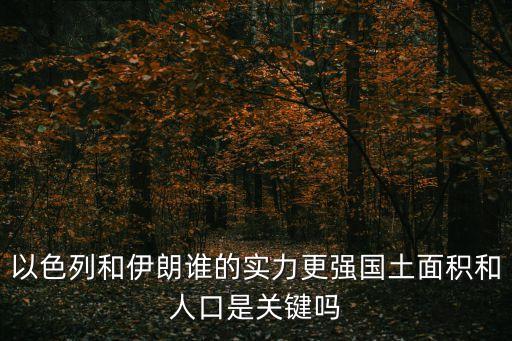 以色列和伊朗誰的實力更強國土面積和人口是關鍵嗎